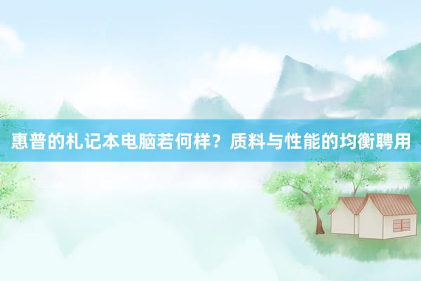 惠普的札记本电脑若何样？质料与性能的均衡聘用