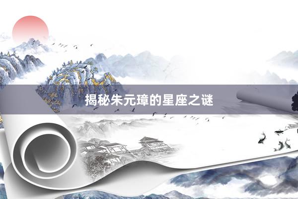揭秘朱元璋的星座之谜