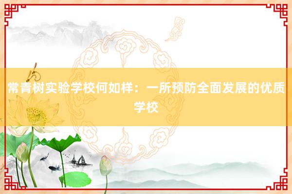 常青树实验学校何如样：一所预防全面发展的优质学校