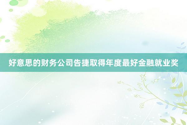好意思的财务公司告捷取得年度最好金融就业奖