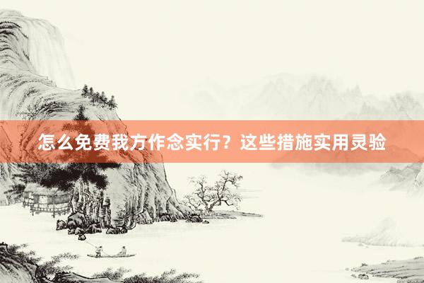 怎么免费我方作念实行？这些措施实用灵验