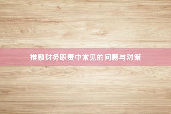 推敲财务职责中常见的问题与对策