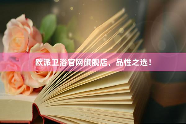 欧派卫浴官网旗舰店，品性之选！